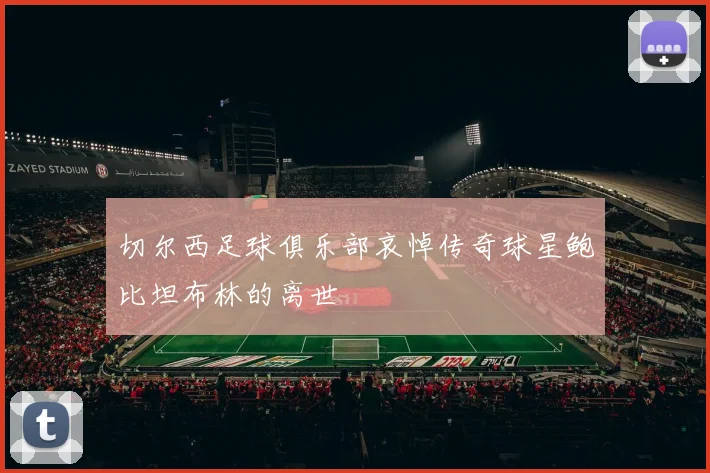 切尔西足球俱乐部哀悼传奇球星鲍比坦布林的离世