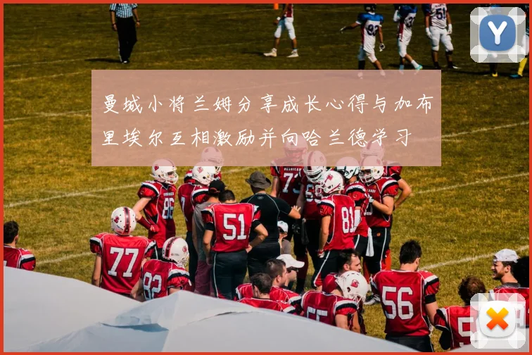 曼城小将兰姆分享成长心得与加布里埃尔互相激励并向哈兰德学习